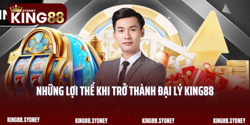 Những lợi thế khi trở thành đại lý King88