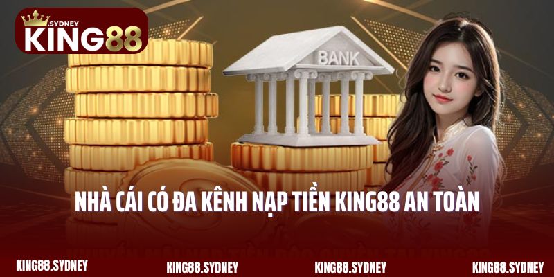 Nhà cái có đa kênh nạp tiền King88 an toàn