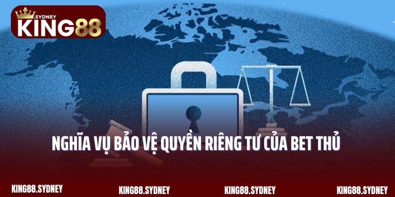 Nghĩa vụ bảo vệ quyền riêng tư của bet thủ tại King88
