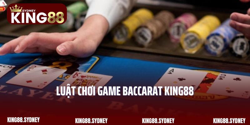 Luật chơi game Baccarat King88 dành cho newbie chưa biết