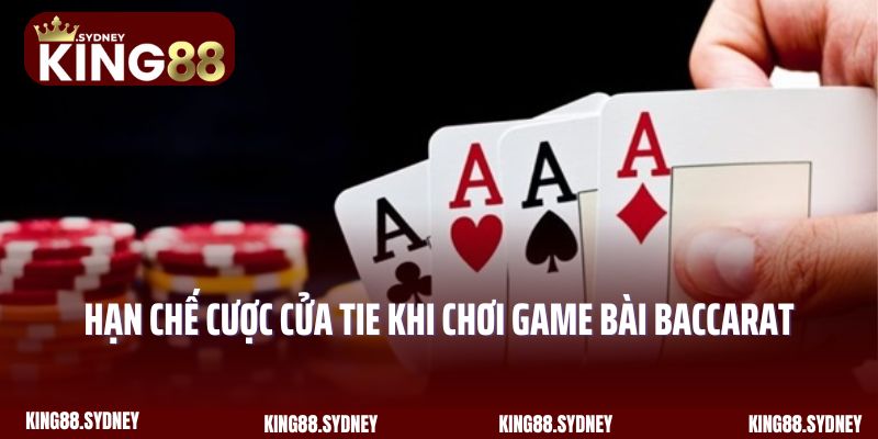 Hạn chế cược cửa Tie khi chơi game bài Baccarat King88