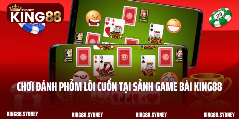 Chơi đánh Phỏm lôi cuốn tại sảnh game bài King88