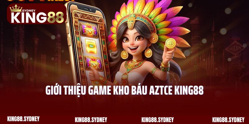 Giới thiệu game kho báu Aztce King88 hấp dẫn cho người chơi