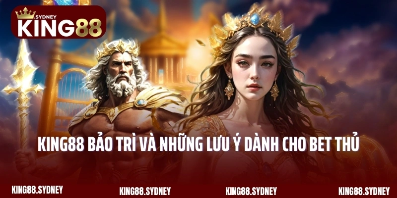 King88 Bảo Trì Và Những Lưu Ý Dành Cho Bet Thủ