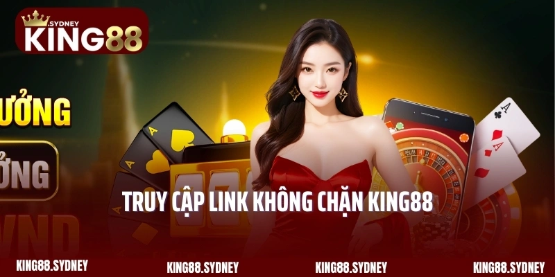 Truy cập link không chặn King88