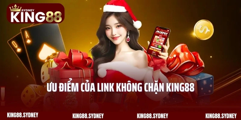 Ưu điểm của link không chặn King88