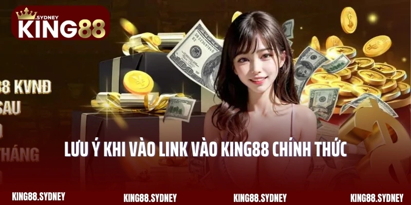 Lưu ý khi vào link vào King88 chính thức