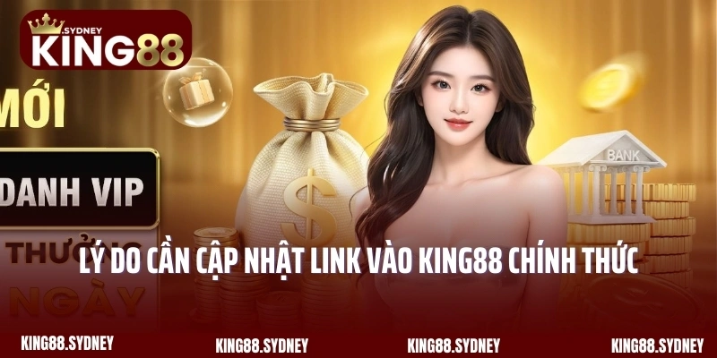 Lý do cần cập nhật link vào King88 chính thức