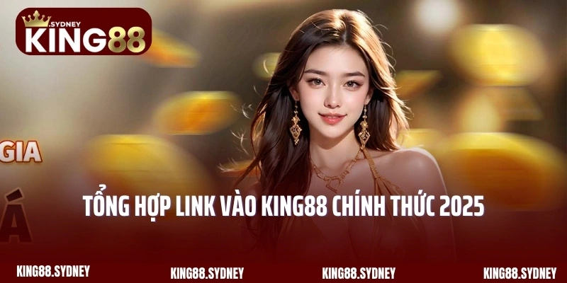 Tổng hợp link vào King88 chính thức 2025