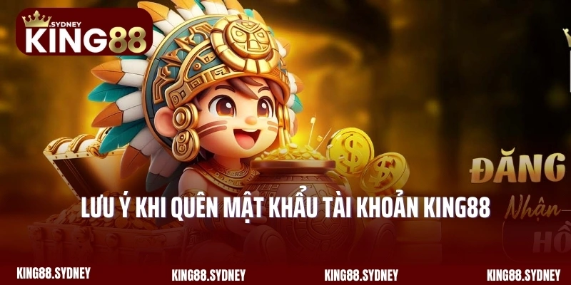 Lưu ý khi quên mật khẩu tài khoản King88