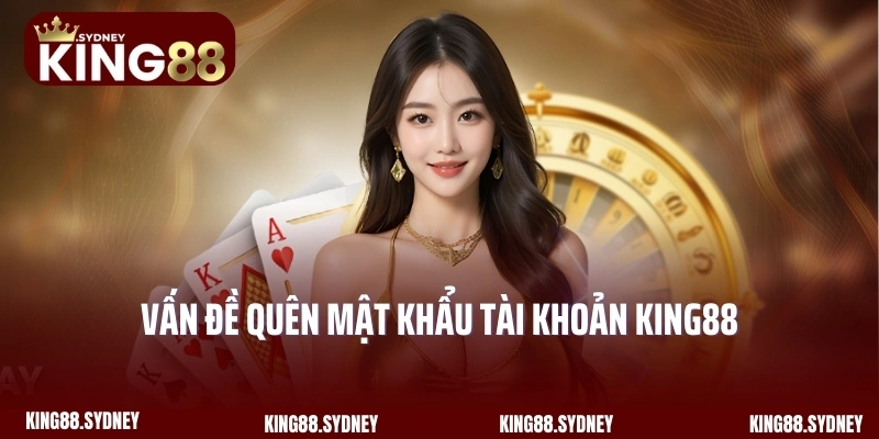 Vấn đề quên mật khẩu tài khoản King88
