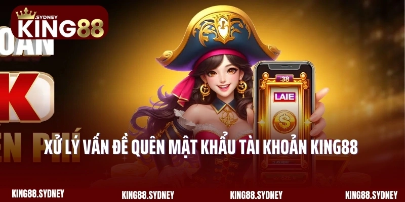 Xử lý vấn đề quên mật khẩu tài khoản King88