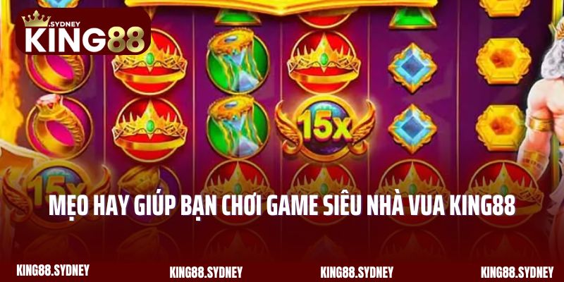 Mẹo hay giúp bạn chơi game Siêu Nhà Vua King88 suôn sẻ