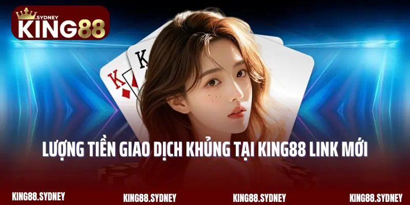 Lượng tiền giao dịch khủng tại King88 link mới